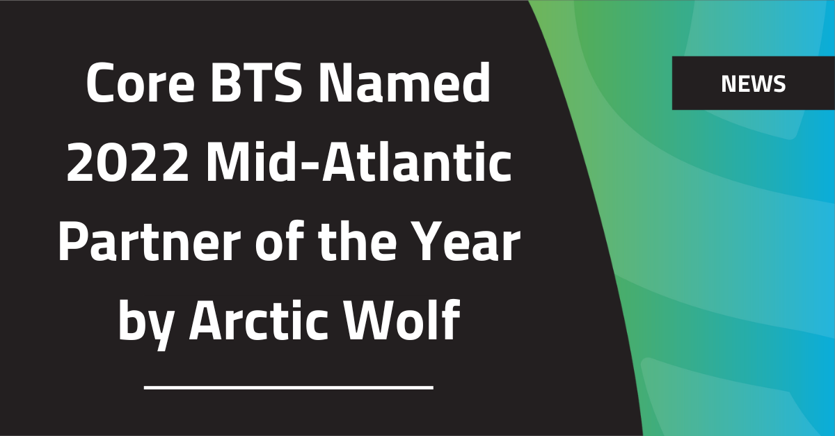 Core Bts Named 2022 Mid Atlantic Partner Of The Year By Arctic Wolf