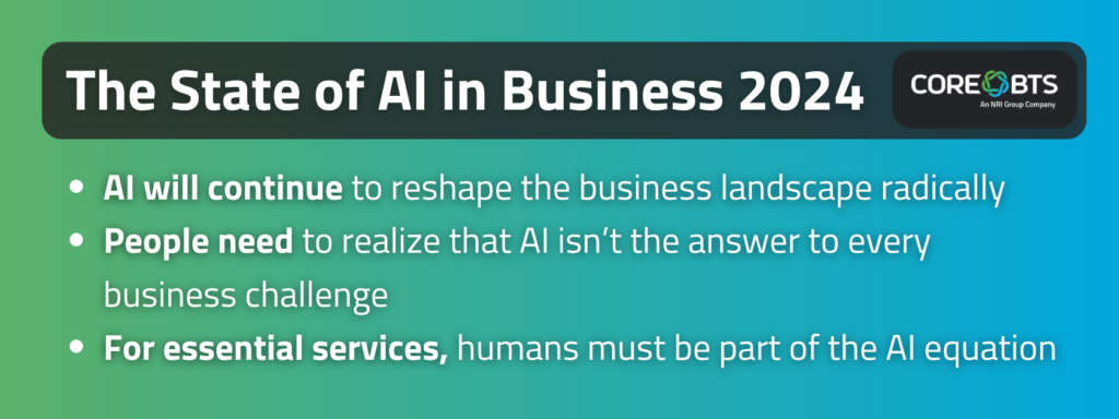 Key Takeaways:

AI will continue to reshape the business landscape radically
People need to realize that AI isn’t the answer to every business challenge
For essential services, humans must be part of the AI equation
